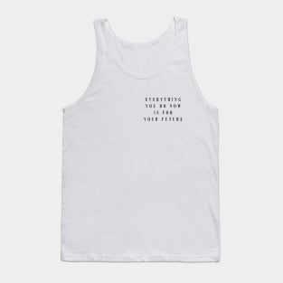 everything you do now is for your future Tank Top